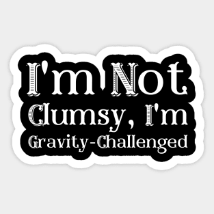 I'm Not Clumsy, I'm Gravity-Challenged Sticker